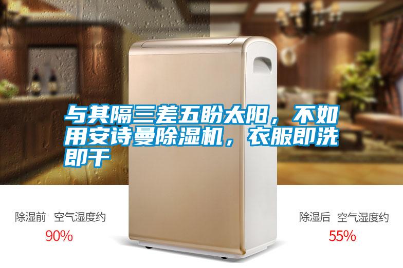 與其隔三差五盼太陽，不如用安詩曼除濕機，衣服即洗即干