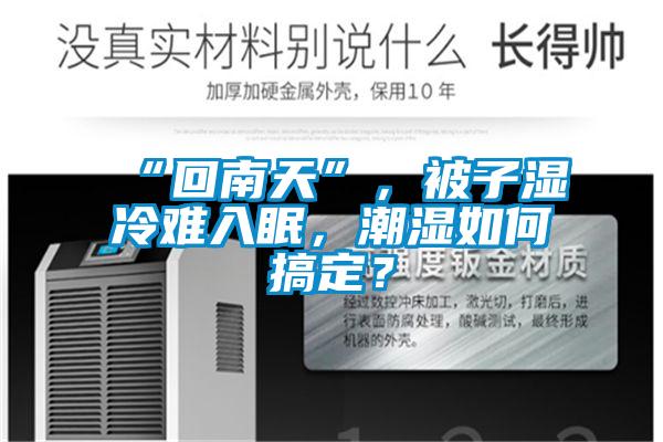 “回南天”，被子濕冷難入眠，潮濕如何搞定？