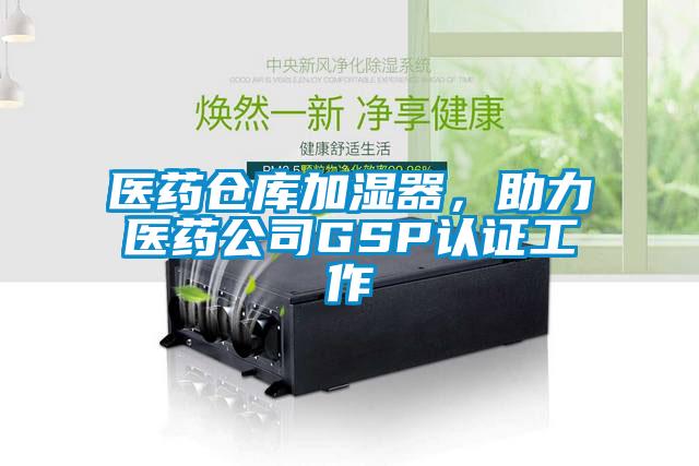 醫藥倉庫加濕器，助力醫藥公司GSP認證工作