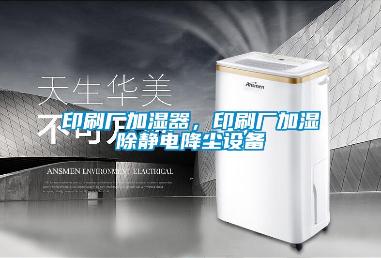 印刷廠加濕器，印刷廠加濕除靜電降塵設備