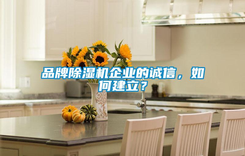 品牌除濕機企業的誠信，如何建立？