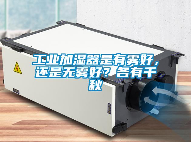 工業(yè)加濕器是有霧好，還是無(wú)霧好？各有千秋