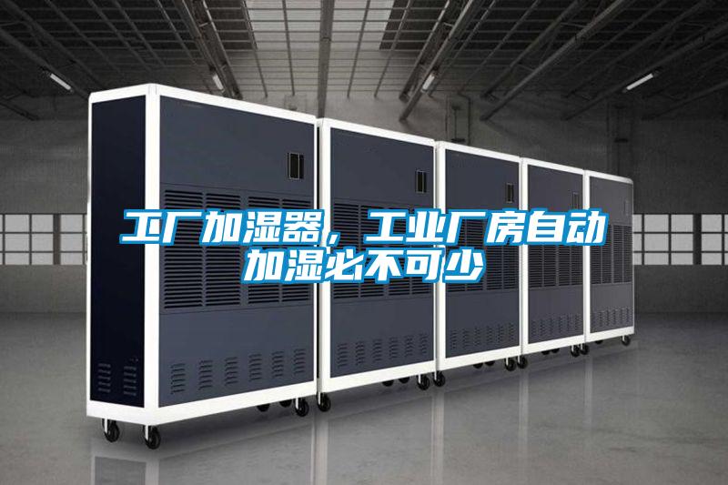 工廠加濕器，工業廠房自動加濕必不可少
