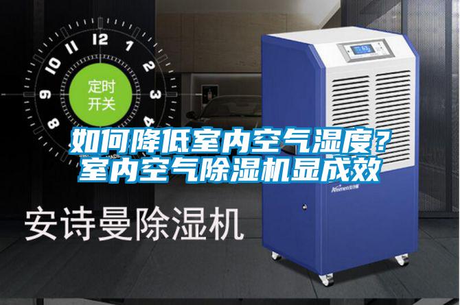 如何降低室內(nèi)空氣濕度？室內(nèi)空氣除濕機(jī)顯成效