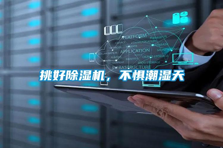挑好除濕機(jī)，不懼潮濕天