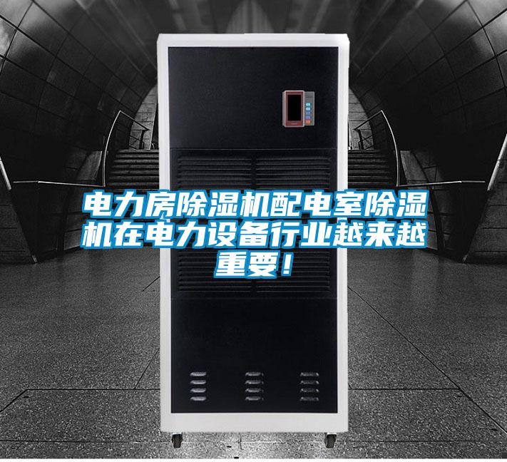 電力房除濕機配電室除濕機在電力設備行業(yè)越來越重要!