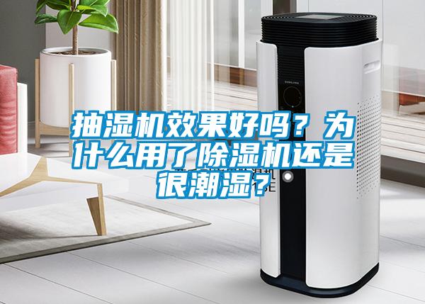 抽濕機效果好嗎？為什么用了除濕機還是很潮濕？