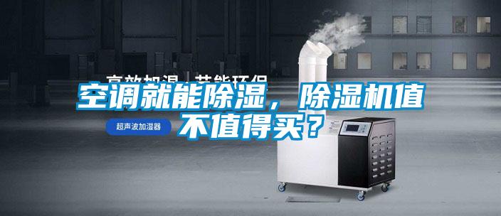 空調(diào)就能除濕，除濕機(jī)值不值得買？