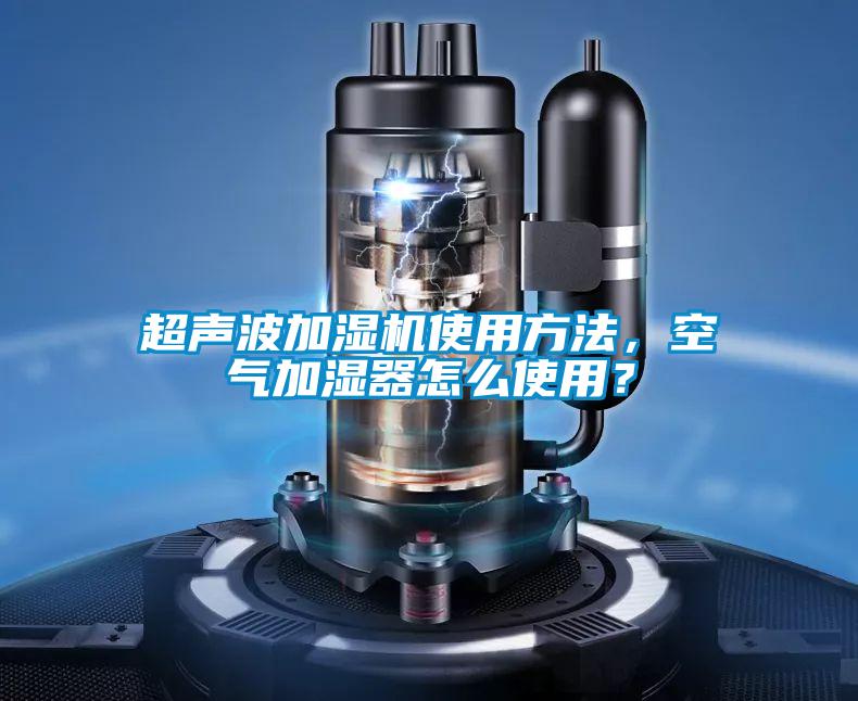 超聲波加濕機使用方法，空氣加濕器怎么使用？