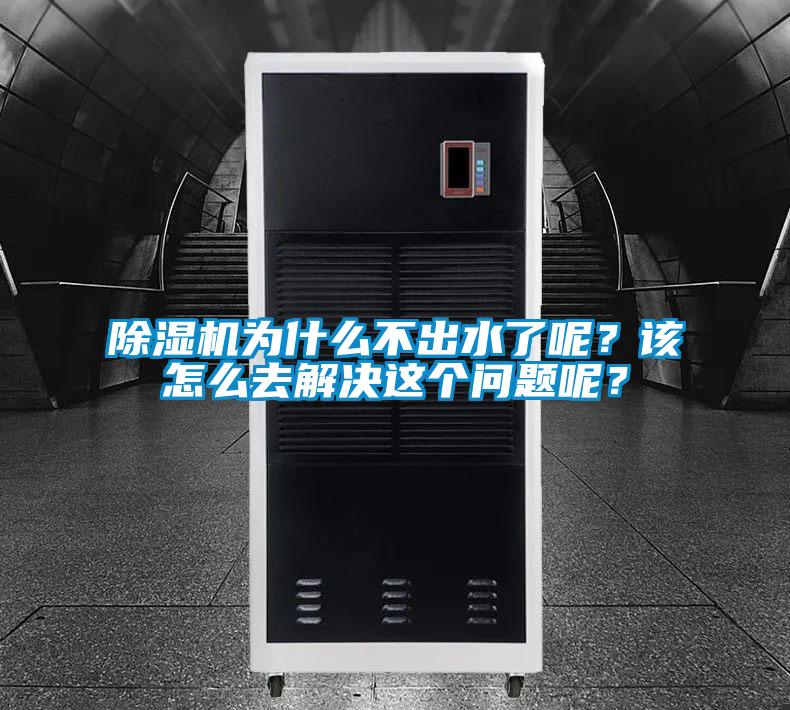 除濕機(jī)為什么不出水了呢？該怎么去解決這個(gè)問(wèn)題呢？