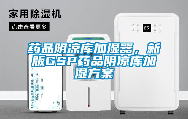 藥品陰涼庫加濕器，新版GSP藥品陰涼庫加濕方案