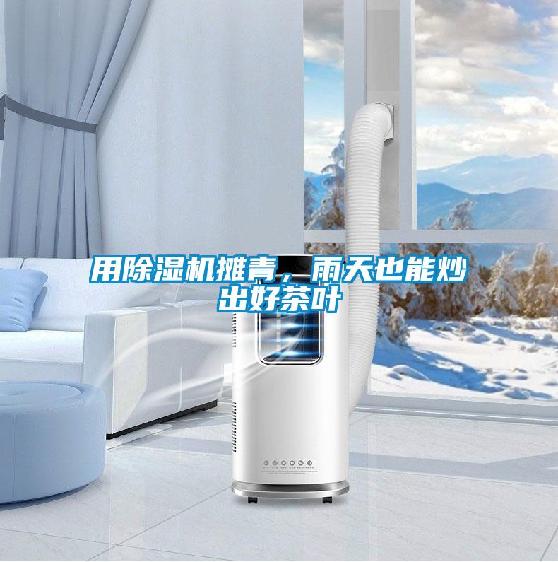 用除濕機攤青，雨天也能炒出好茶葉