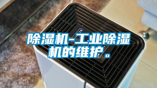 除濕機-工業除濕機的維護。