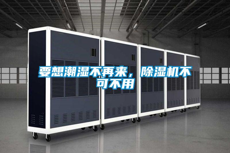要想潮濕不再來，除濕機(jī)不可不用