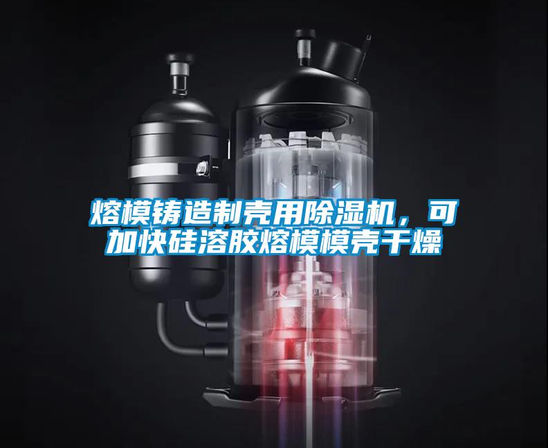 熔模鑄造制殼用除濕機，可加快硅溶膠熔模模殼干燥