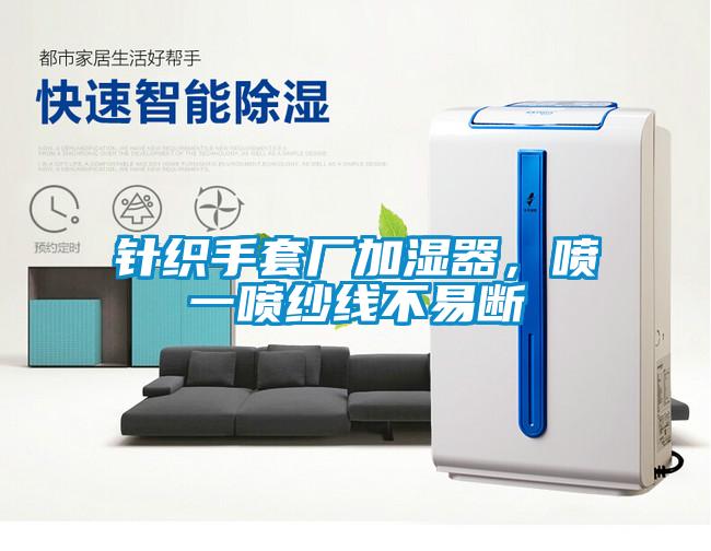 針織手套廠加濕器,噴一噴紗線不易斷