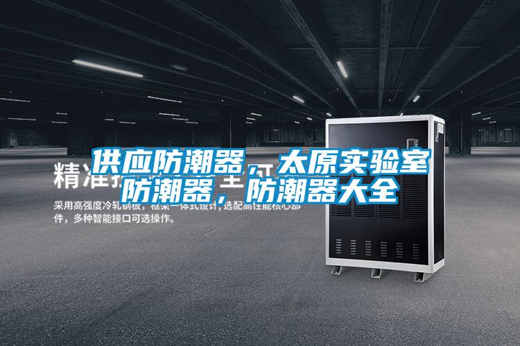 供應防潮器，太原實驗室防潮器，防潮器大全