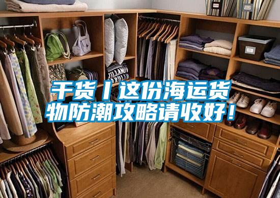 干貨丨這份海運貨物防潮攻略請收好！