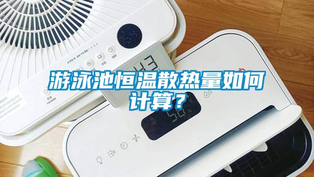 游泳池恒溫散熱量如何計算？