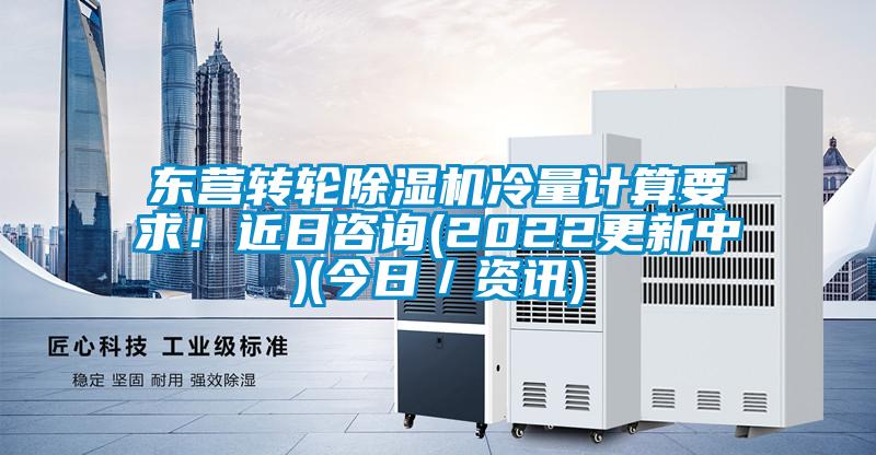東營轉輪除濕機冷量計算要求！近日咨詢(2022更新中)(今日／資訊)