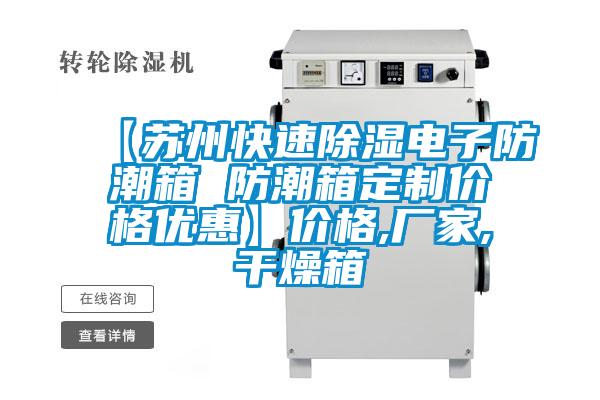 【蘇州快速除濕電子防潮箱 防潮箱定制價(jià)格優(yōu)惠】價(jià)格,廠家,干燥箱