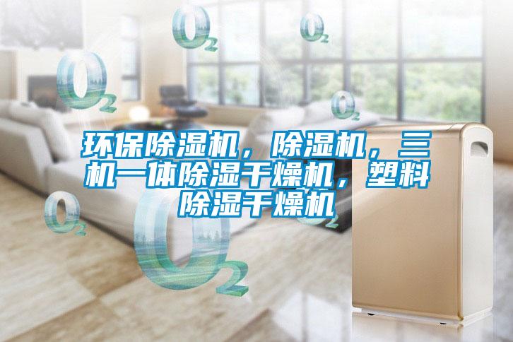 環(huán)保除濕機，除濕機，三機一體除濕干燥機，塑料除濕干燥機