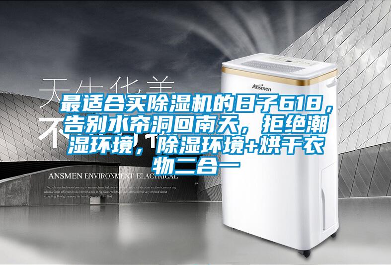 最適合買除濕機的日子618，告別水簾洞回南天，拒絕潮濕環(huán)境，除濕環(huán)境+烘干衣物二合一