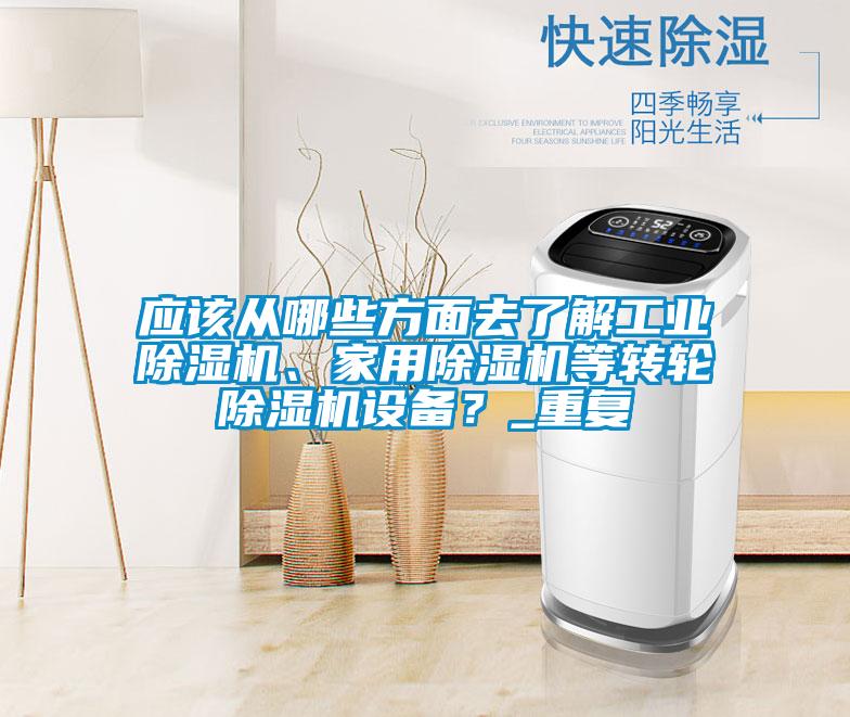 應(yīng)該從哪些方面去了解工業(yè)除濕機(jī)、家用除濕機(jī)等轉(zhuǎn)輪除濕機(jī)設(shè)備？_重復(fù)