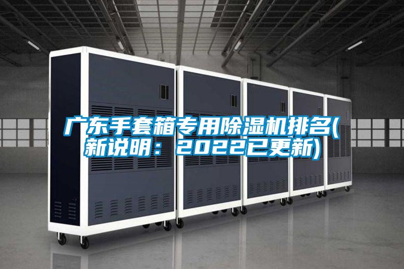 廣東手套箱專(zhuān)用除濕機(jī)排名(新說(shuō)明：2022已更新)