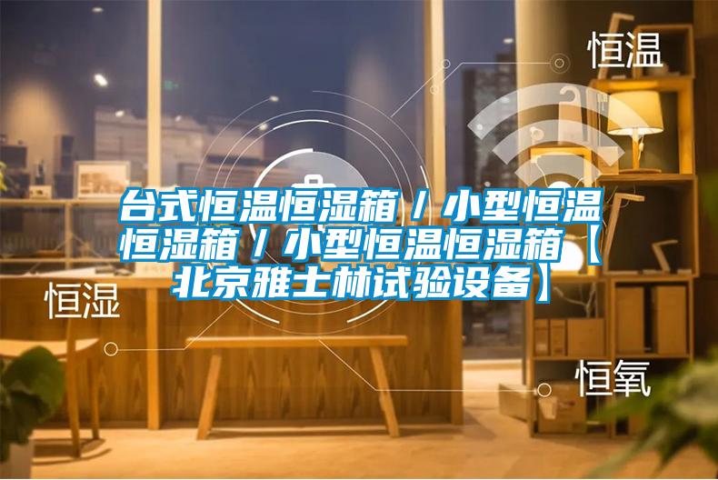 臺式恒溫恒濕箱／小型恒溫恒濕箱／小型恒溫恒濕箱【北京雅士林試驗(yàn)設(shè)備】
