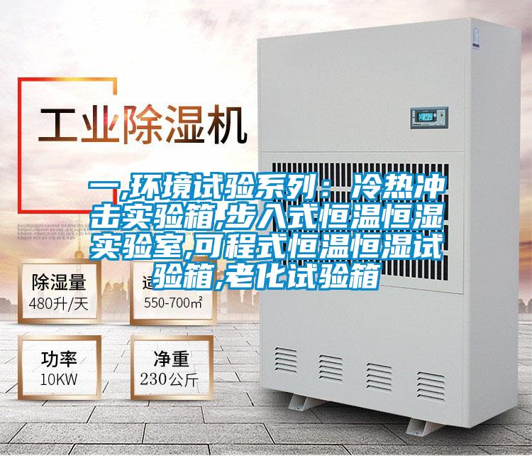 一,環(huán)境試驗系列:冷熱沖擊實驗箱,步入式恒溫恒濕實驗室,可程式恒溫恒濕試驗箱,老化試驗箱