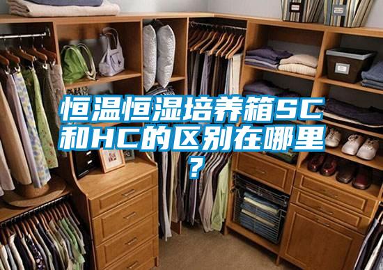 恒溫恒濕培養箱SC和HC的區別在哪里？