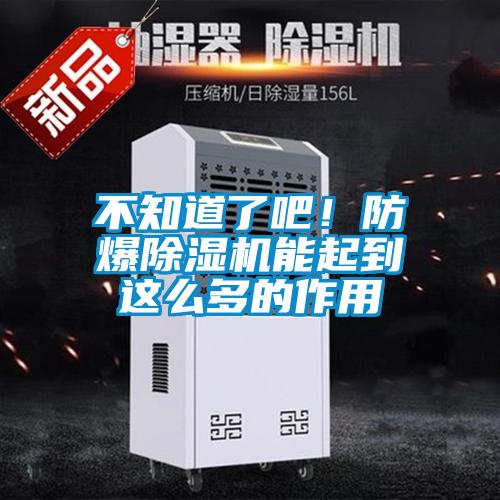 不知道了吧！防爆除濕機(jī)能起到這么多的作用