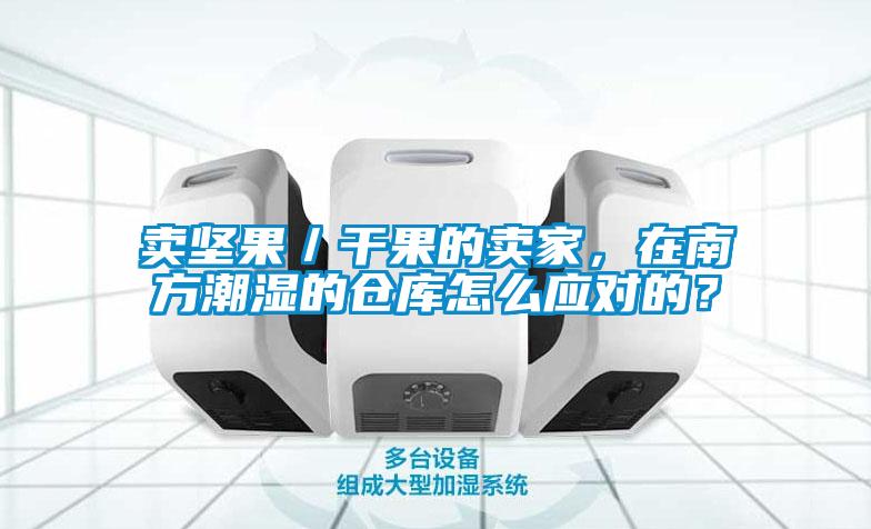 賣堅果／干果的賣家，在南方潮濕的倉庫怎么應(yīng)對的？