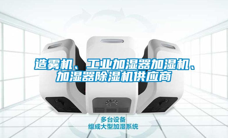 造霧機、工業(yè)加濕器加濕機、加濕器除濕機供應(yīng)商