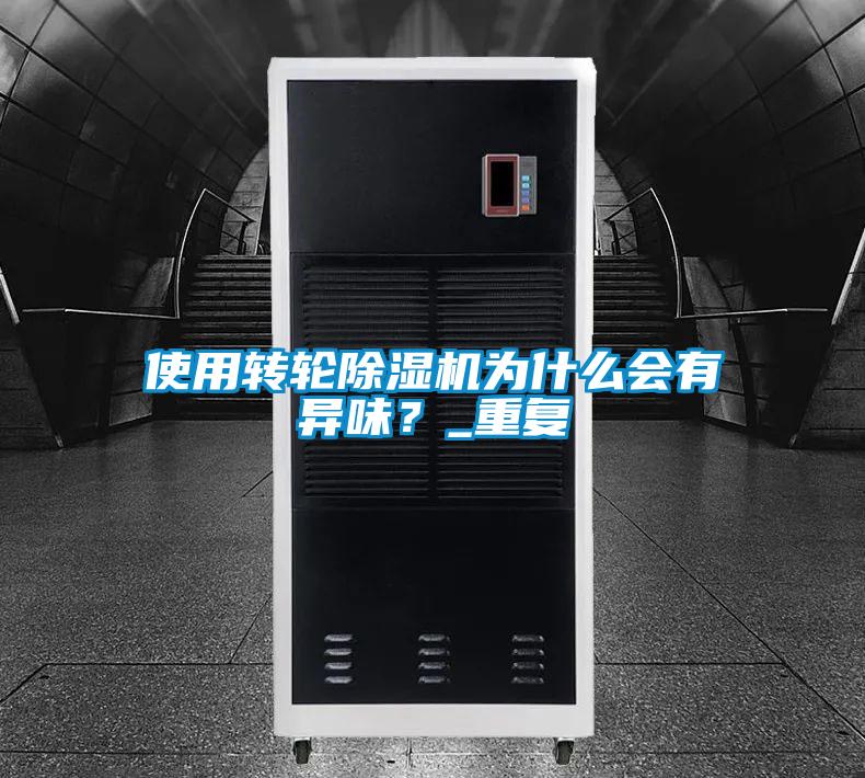 使用轉輪除濕機為什么會有異味？_重復