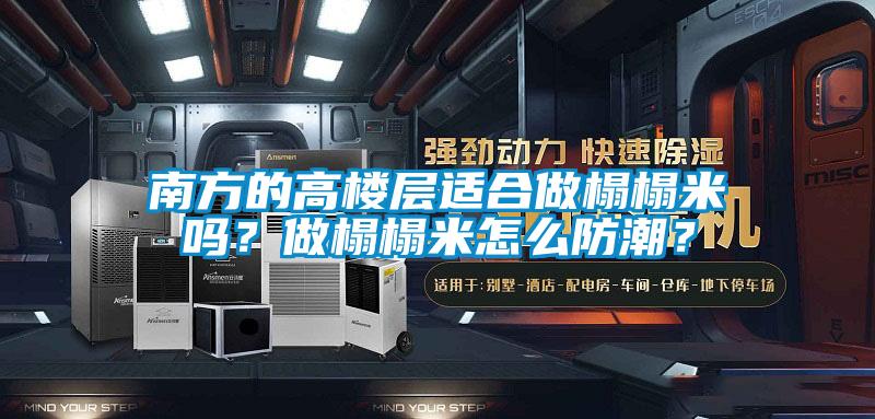 南方的高樓層適合做榻榻米嗎？做榻榻米怎么防潮？