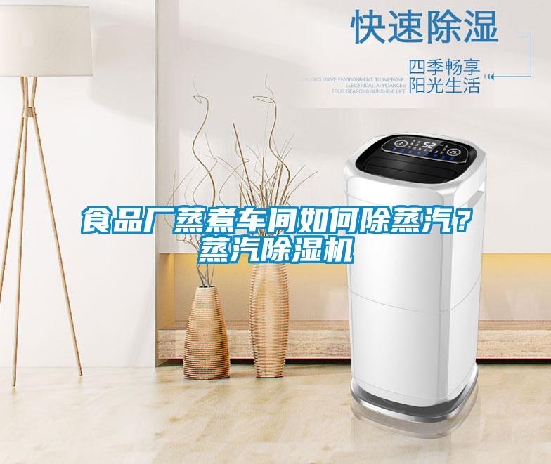 食品廠蒸煮車間如何除蒸汽？蒸汽除濕機(jī)