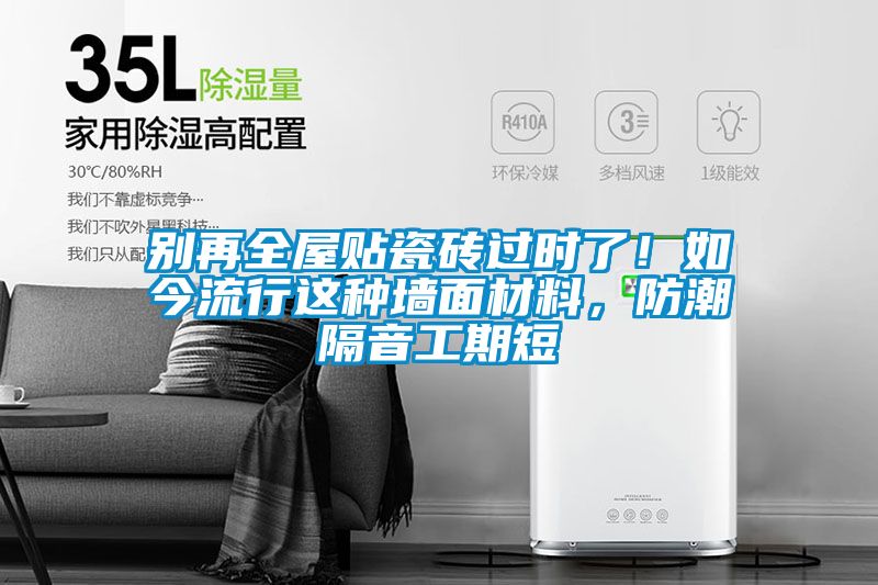 別再全屋貼瓷磚過(guò)時(shí)了！如今流行這種墻面材料，防潮隔音工期短