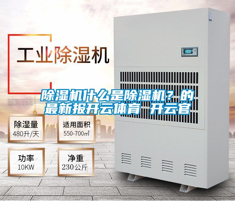 除濕機(jī)什么是除濕機(jī)？的最新報(bào)開(kāi)云體育 開(kāi)云官
