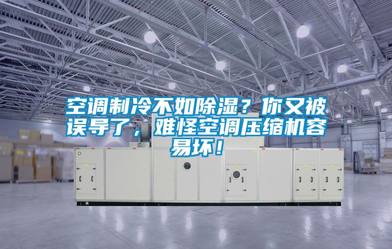 空調制冷不如除濕？你又被誤導了，難怪空調壓縮機容易壞！