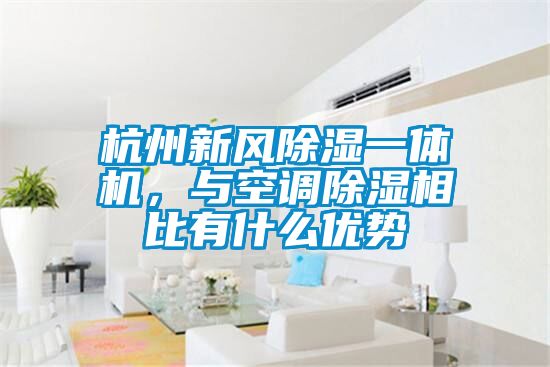 杭州新風除濕一體機，與空調除濕相比有什么優勢